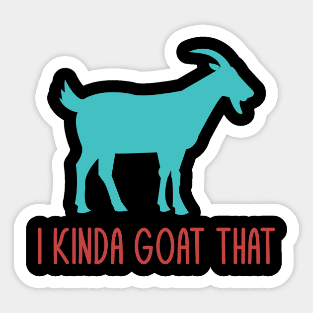 I Kinda Goat That Funny Goat Lovers Farmers Pun Dad Jokes Sticker by mrsmitful01